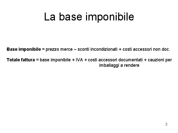 La base imponibile Base imponibile = prezzo merce – sconti incondizionati + costi accessori La base imponibile Base imponibile = prezzo merce – sconti incondizionati + costi accessori