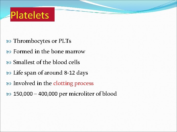 Platelets Thrombocytes or PLTs Formed in the bone marrow Smallest of the blood cells