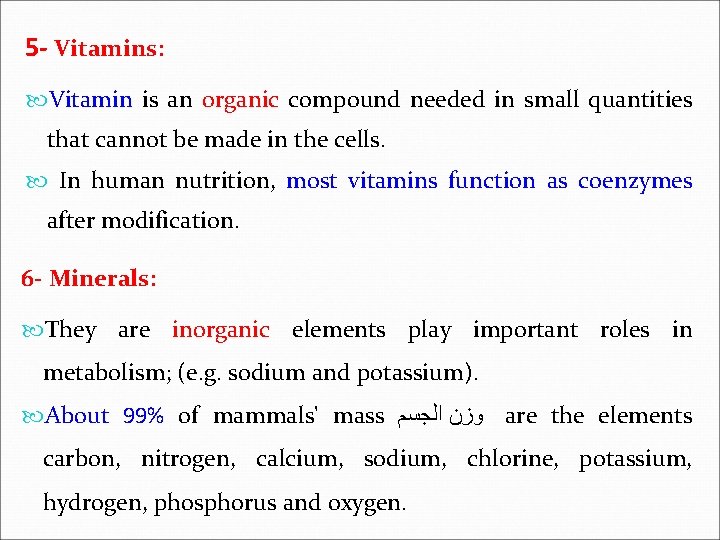 5 - Vitamins: Vitamin is an organic compound needed in small quantities that cannot
