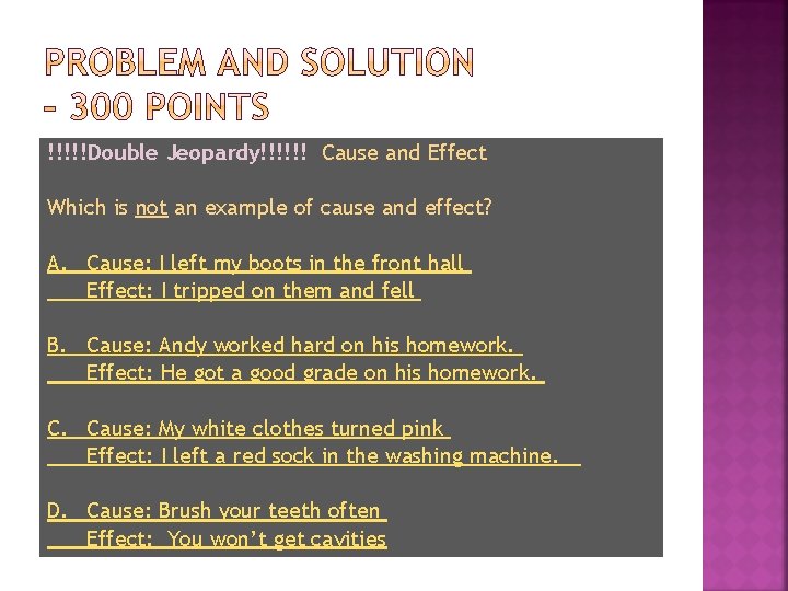 !!!!!Double Jeopardy!!!!!! Cause and Effect Which is not an example of cause and effect?