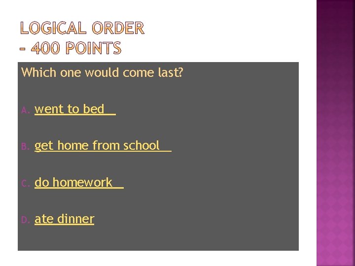 Which one would come last? A. went to bed B. get home from school