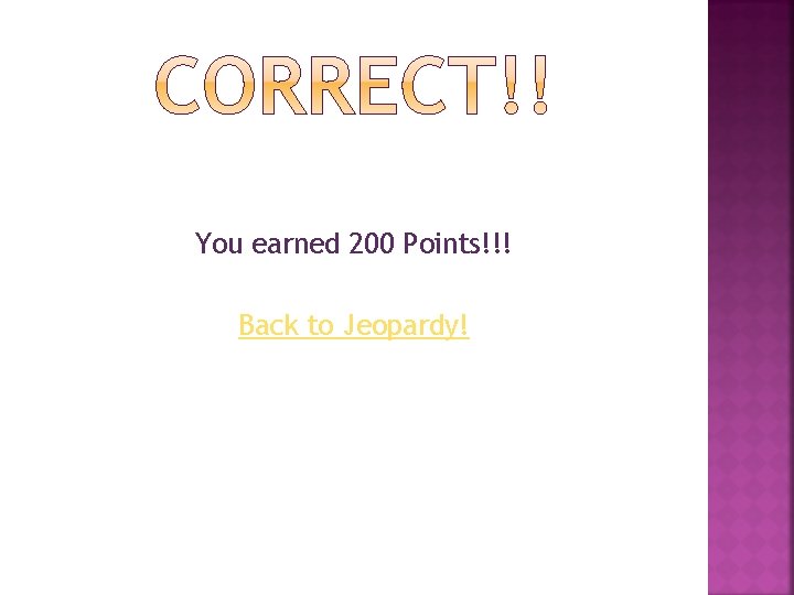 You earned 200 Points!!! Back to Jeopardy! 