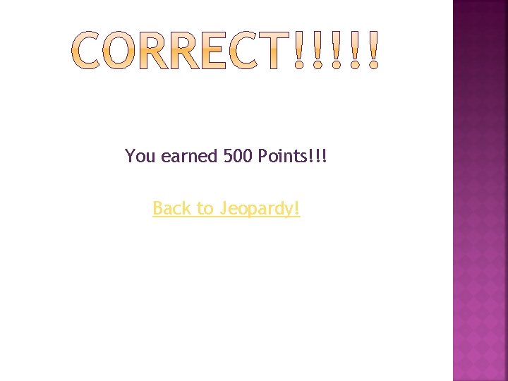 You earned 500 Points!!! Back to Jeopardy! 