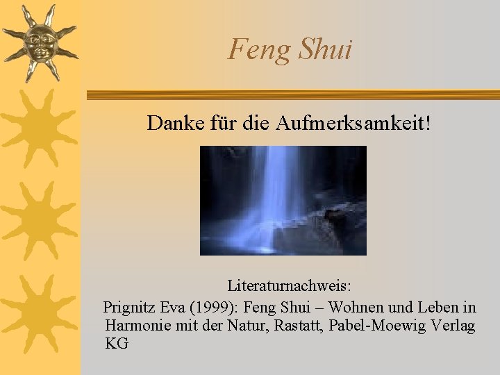 Feng Shui Danke für die Aufmerksamkeit! Literaturnachweis: Prignitz Eva (1999): Feng Shui – Wohnen