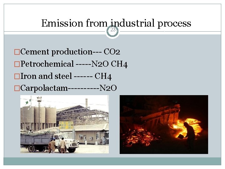 Emission from 23 industrial process �Cement production--- CO 2 �Petrochemical -----N 2 O CH