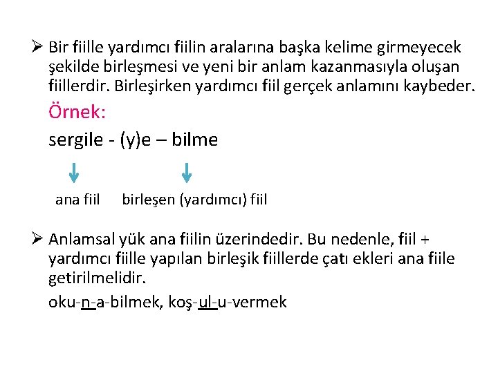 Ø Bir fiille yardımcı fiilin aralarına başka kelime girmeyecek şekilde birleşmesi ve yeni bir