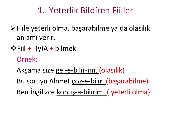1. Yeterlik Bildiren Fiiller Ø Fiile yeterli olma, başarabilme ya da olasılık anlamı verir. 1. Yeterlik Bildiren Fiiller Ø Fiile yeterli olma, başarabilme ya da olasılık anlamı verir.