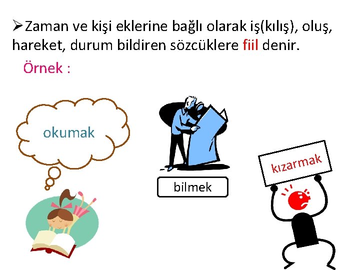 ØZaman ve kişi eklerine bağlı olarak iş(kılış), oluş, hareket, durum bildiren sözcüklere fiil denir. ØZaman ve kişi eklerine bağlı olarak iş(kılış), oluş, hareket, durum bildiren sözcüklere fiil denir.