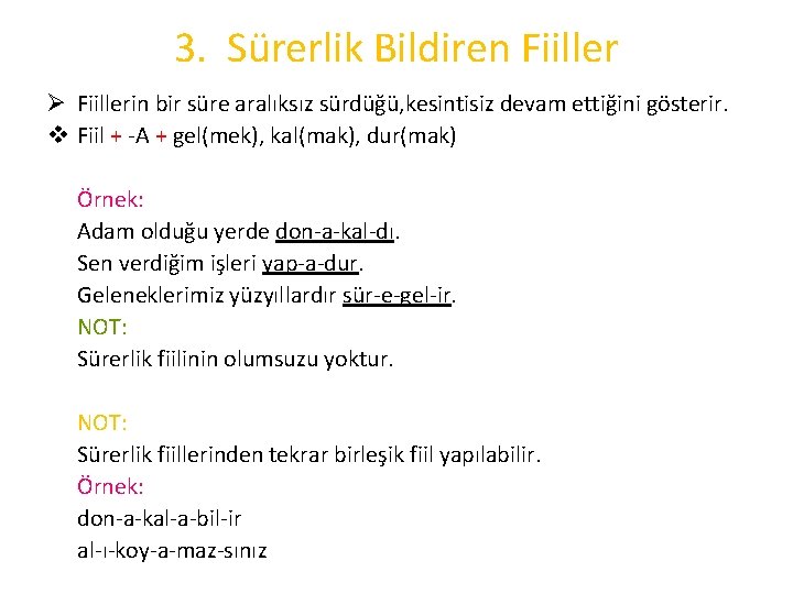 3. Sürerlik Bildiren Fiiller Ø Fiillerin bir süre aralıksız sürdüğü, kesintisiz devam ettiğini gösterir. 3. Sürerlik Bildiren Fiiller Ø Fiillerin bir süre aralıksız sürdüğü, kesintisiz devam ettiğini gösterir.