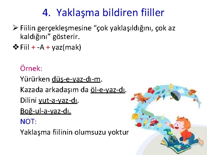 4. Yaklaşma bildiren fiiller Ø Fiilin gerçekleşmesine “çok yaklaşıldığını, çok az kaldığını” gösterir. v 4. Yaklaşma bildiren fiiller Ø Fiilin gerçekleşmesine “çok yaklaşıldığını, çok az kaldığını” gösterir. v