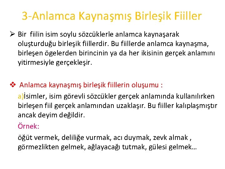 3 -Anlamca Kaynaşmış Birleşik Fiiller Ø Bir fiilin isim soylu sözcüklerle anlamca kaynaşarak oluşturduğu 3 -Anlamca Kaynaşmış Birleşik Fiiller Ø Bir fiilin isim soylu sözcüklerle anlamca kaynaşarak oluşturduğu