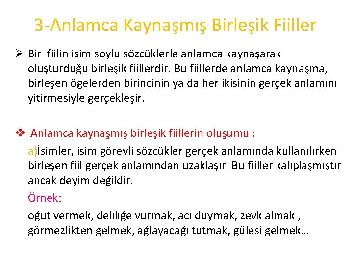 3 -Anlamca Kaynaşmış Birleşik Fiiller Ø Bir fiilin isim soylu sözcüklerle anlamca kaynaşarak oluşturduğu