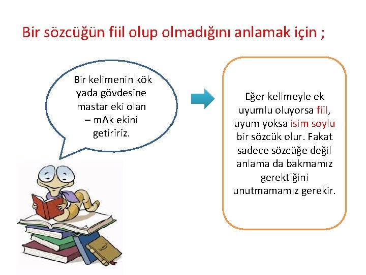 Bir sözcüğün fiil olup olmadığını anlamak için ; Bir kelimenin kök yada gövdesine mastar Bir sözcüğün fiil olup olmadığını anlamak için ; Bir kelimenin kök yada gövdesine mastar