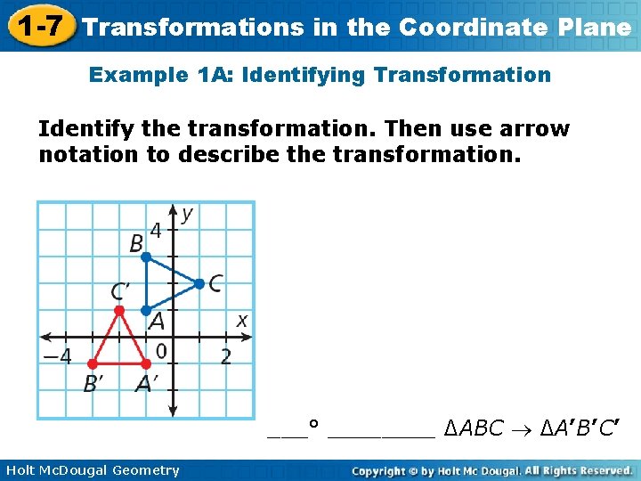 1 -7 Transformations in the Coordinate Plane Example 1 A: Identifying Transformation Identify the