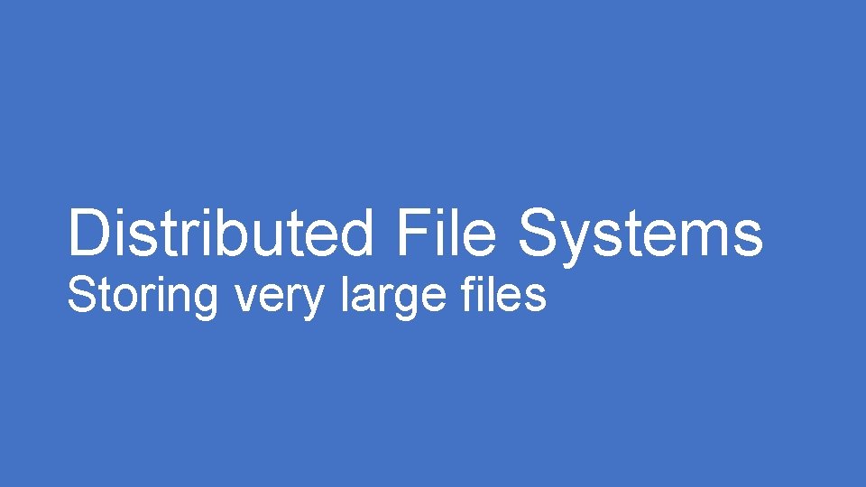 Distributed File Systems Storing very large files 