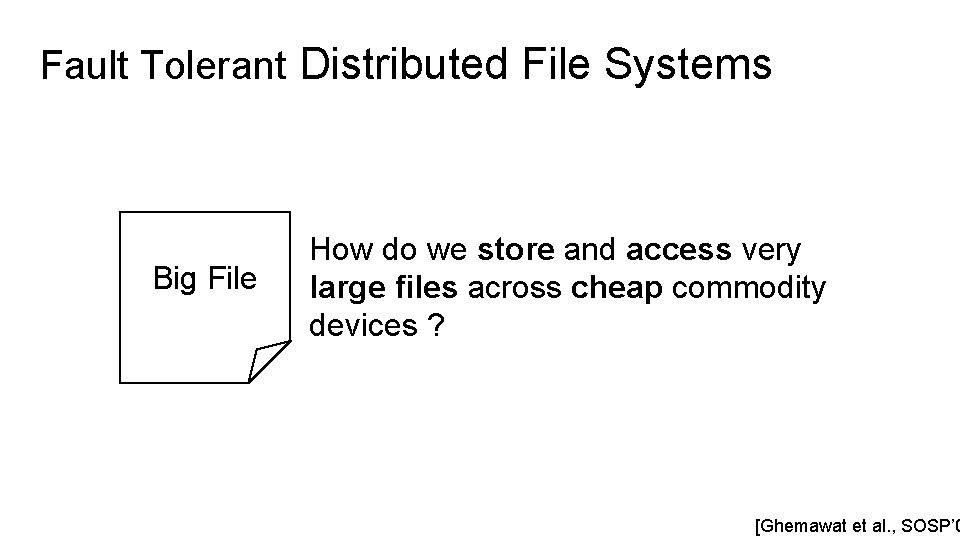 Fault Tolerant Distributed File Systems Big File How do we store and access very