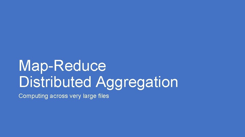 Map-Reduce Distributed Aggregation Computing across very large files 