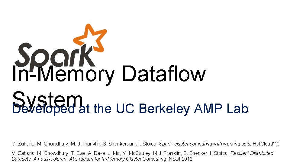 In-Memory Dataflow System Developed at the UC Berkeley AMP Lab M. Zaharia, M. Chowdhury,