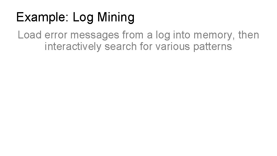 Example: Log Mining Load error messages from a log into memory, then interactively search