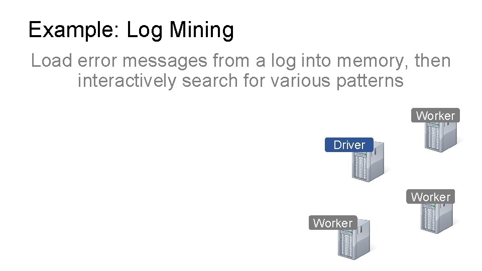 Example: Log Mining Load error messages from a log into memory, then interactively search