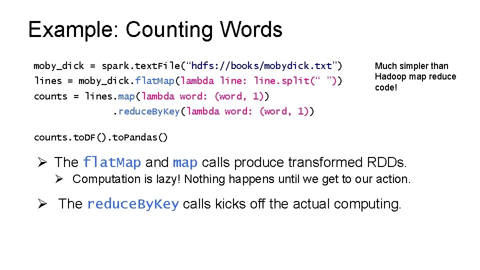 Example: Counting Words moby_dick = spark. text. File(“hdfs: //books/mobydick. txt”) lines = moby_dick. flat.