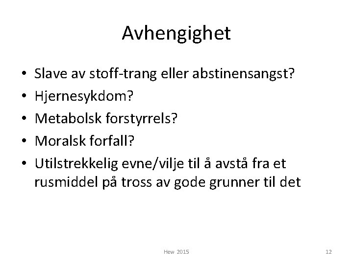 Avhengighet • • • Slave av stoff-trang eller abstinensangst? Hjernesykdom? Metabolsk forstyrrels? Moralsk forfall?