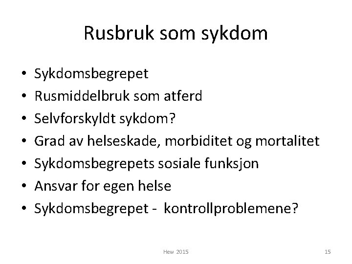 Rusbruk som sykdom • • Sykdomsbegrepet Rusmiddelbruk som atferd Selvforskyldt sykdom? Grad av helseskade,