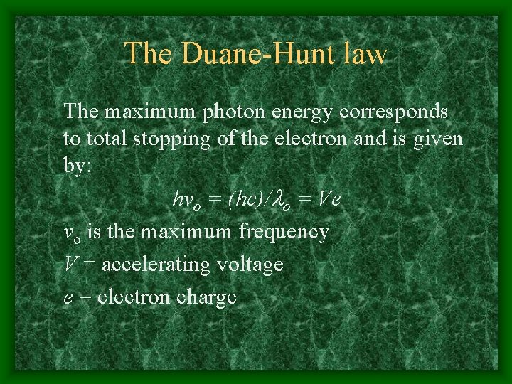 The Duane-Hunt law The maximum photon energy corresponds to total stopping of the electron