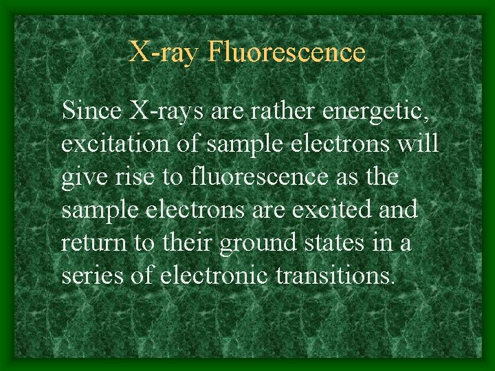 X-ray Fluorescence Since X-rays are rather energetic, excitation of sample electrons will give rise