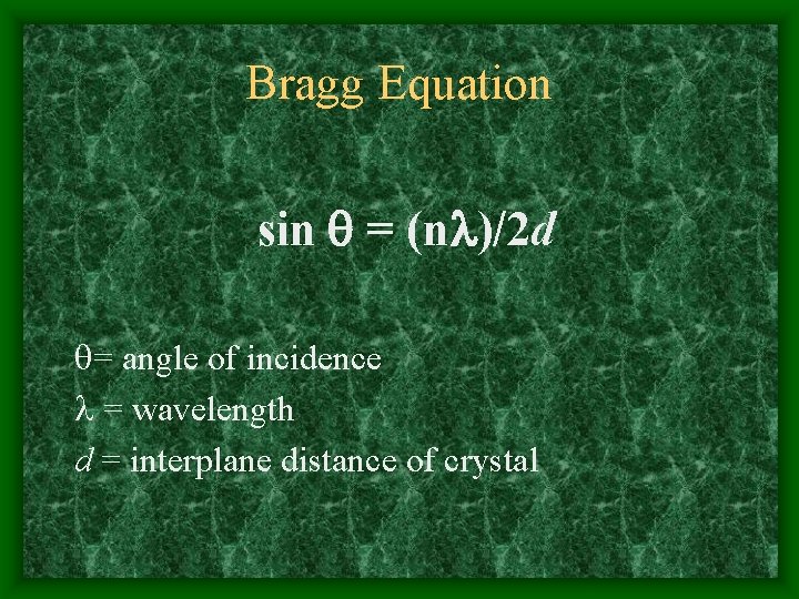 Bragg Equation sin = (n )/2 d = angle of incidence = wavelength d
