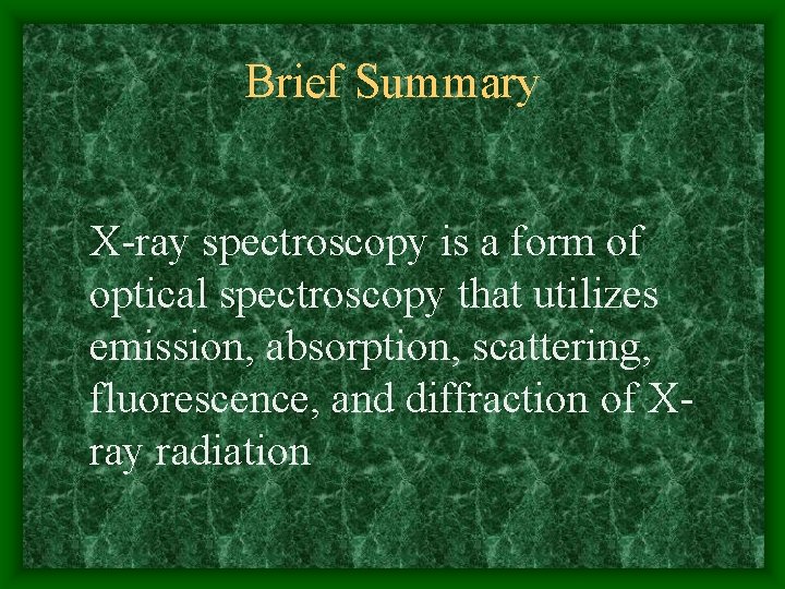Brief Summary X-ray spectroscopy is a form of optical spectroscopy that utilizes emission, absorption,