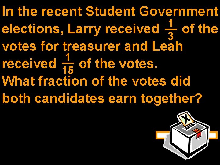 In the recent Student Government 1 elections, Larry received of the 3 votes for