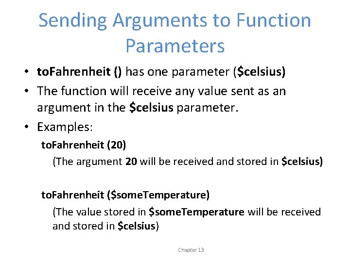 Sending Arguments to Function Parameters • to. Fahrenheit () has one parameter ($celsius) •