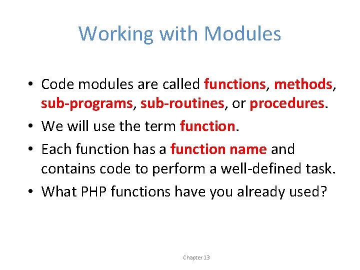 Working with Modules • Code modules are called functions, methods, sub-programs, sub-routines, or procedures.
