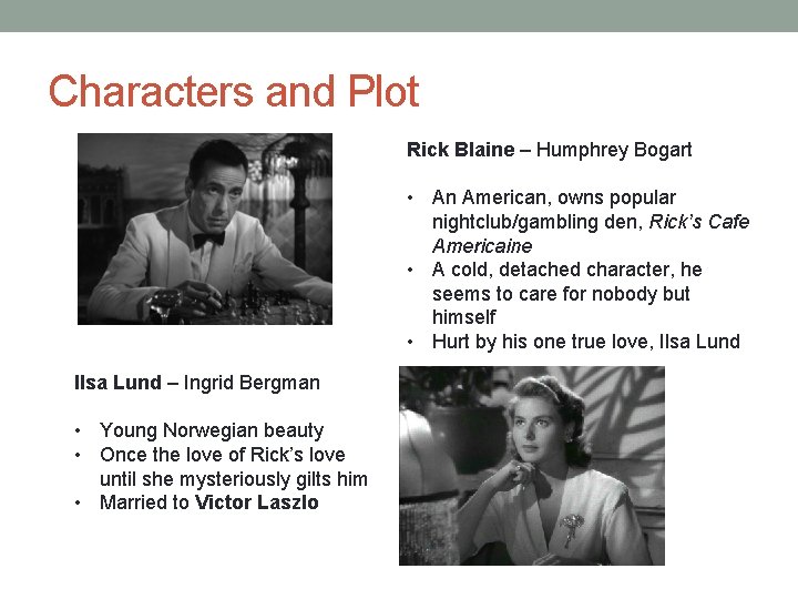 Characters and Plot Rick Blaine – Humphrey Bogart • An American, owns popular nightclub/gambling