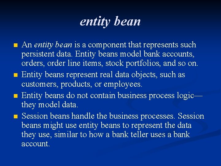 entity bean n n An entity bean is a component that represents such persistent