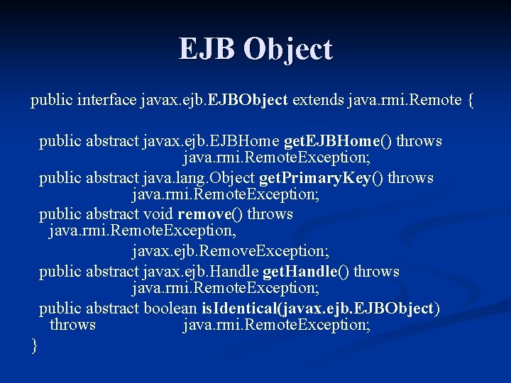 EJB Object public interface javax. ejb. EJBObject extends java. rmi. Remote { public abstract