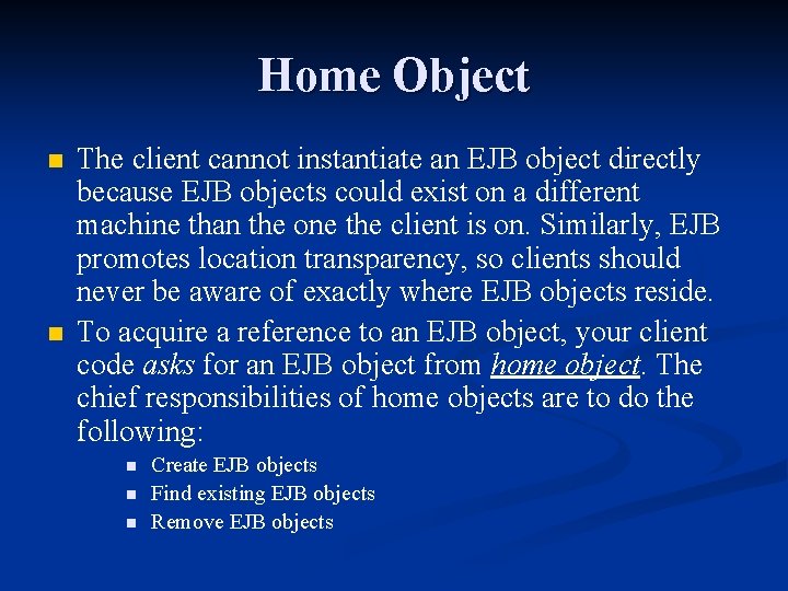 Home Object n n The client cannot instantiate an EJB object directly because EJB