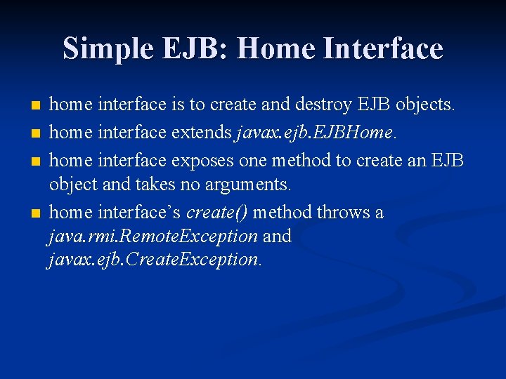 Simple EJB: Home Interface n n home interface is to create and destroy EJB