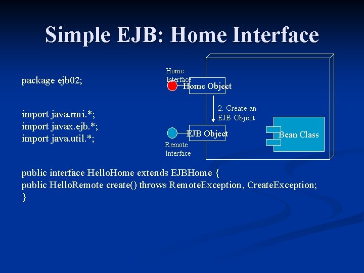 Simple EJB: Home Interface package ejb 02; import java. rmi. *; import javax. ejb.