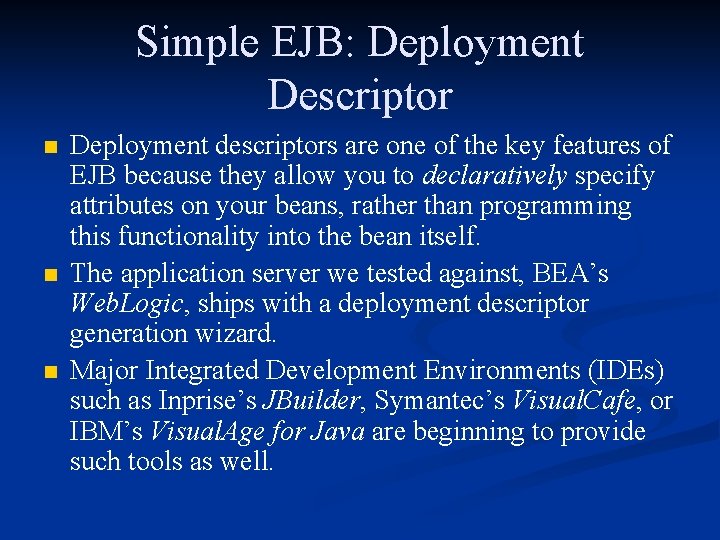 Simple EJB: Deployment Descriptor n n n Deployment descriptors are one of the key