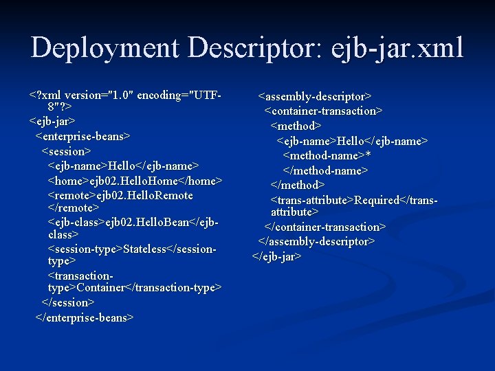 Deployment Descriptor: ejb-jar. xml <? xml version="1. 0" encoding="UTF 8"? > <ejb-jar> <enterprise-beans> <session>