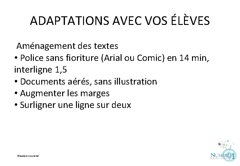 ADAPTATIONS AVEC VOS ÉLÈVES Aménagement des textes • Police sans fioriture (Arial ou Comic)