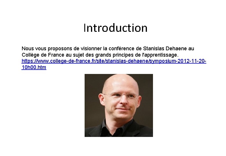 Introduction Nous vous proposons de visionner la conférence de Stanislas Dehaene au Collège de