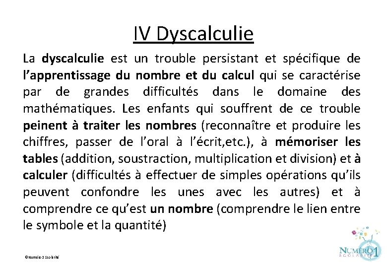 IV Dyscalculie La dyscalculie est un trouble persistant et spécifique de l’apprentissage du nombre