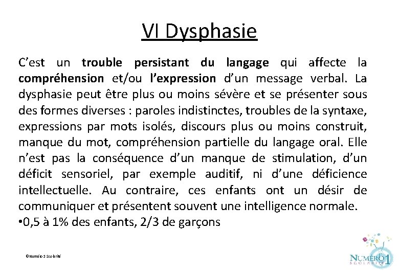 VI Dysphasie C’est un trouble persistant du langage qui affecte la compréhension et/ou l’expression
