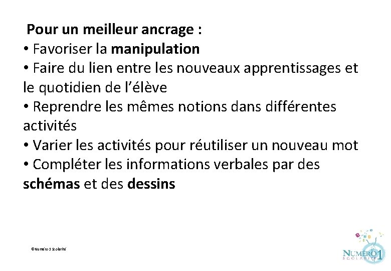 Pour un meilleur ancrage : • Favoriser la manipulation • Faire du lien entre