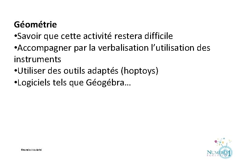 Géométrie • Savoir que cette activité restera difficile • Accompagner par la verbalisation l’utilisation