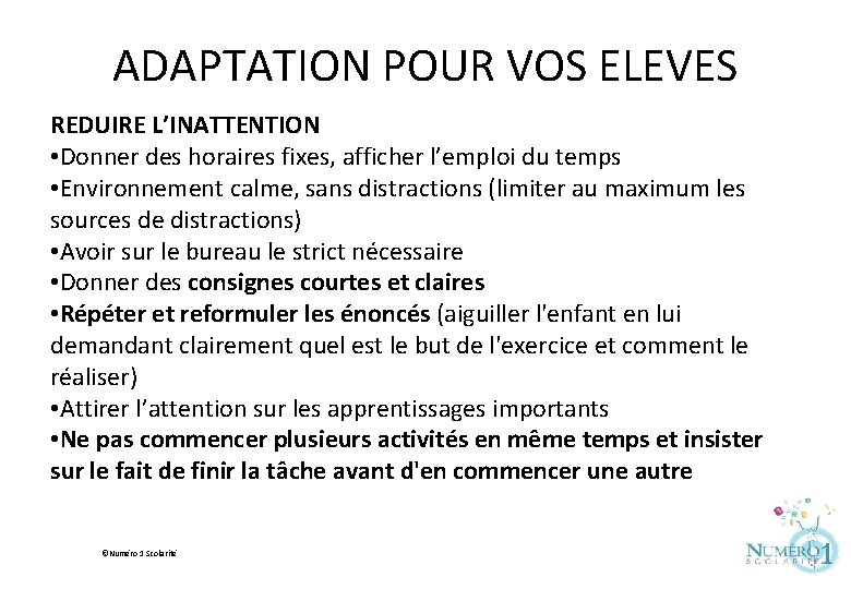 ADAPTATION POUR VOS ELEVES REDUIRE L’INATTENTION • Donner des horaires fixes, afficher l’emploi du