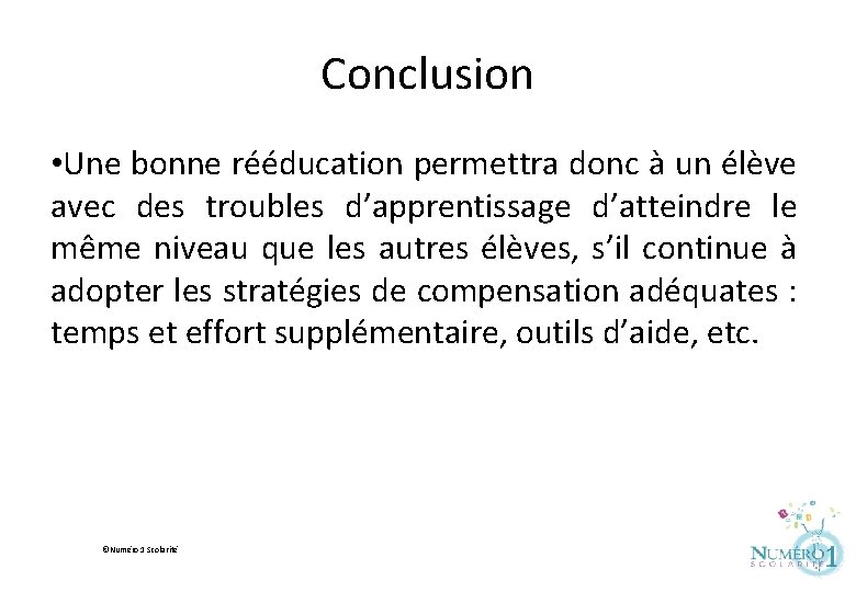 Conclusion • Une bonne rééducation permettra donc à un élève avec des troubles d’apprentissage